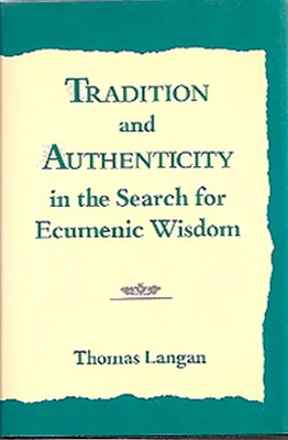 Tradition and Authenticity in the Search for Ecumenic Wisdom - Langan, Thomas