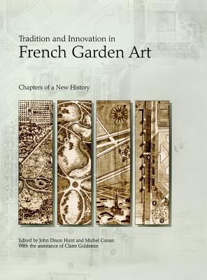 Tradition and Innovation in French Garden Art: Chapters of a New History - Hunt, John Dixon, Professor (Editor), and Conan, Michel (Editor), and Goldstein, Claire, Professor