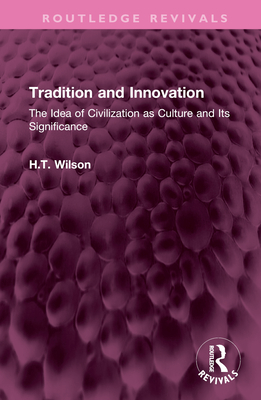 Tradition and Innovation: The Idea of Civilization as Culture and Its Significance - Wilson, H T