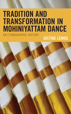 Tradition and Transformation in Mohiniyattam Dance: An Ethnographic History - Lemos, Justine