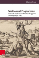Tradition Und Pragmatismus: Herrschaftsakzeptanz Und Lokale Verwaltungspraxis Im Dreissigjahrigen Krieg
