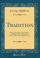 Tradition: With on Bail, Their Wife, Waiting, the Cheat of Pity, and Mothers; One-Act Plays of Contemporary Life (Classic Reprint)