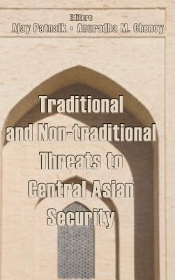 Traditional and Non-Traditional Security Threats to Central Asian Security - Patnaik, Ajay (Editor), and Chenoy, Anuradha M (Editor)