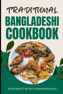 Traditional Bangladeshi Cookbook: 50 Authentic Recipes from Bangladesh
