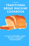 Traditional Bread Machine Cookbook: 50 easy and healthy recipes for your traditional bread machine