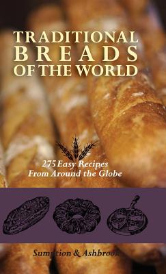 Traditional Breads of the World: 275 Easy Recipes from Around the Globe - Ashbrook, Lois Lintner, and Sumption, Marguerite Lintner