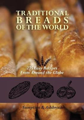 Traditional Breads of the World: 275 Easy Recipes from Around the Globe - Ashbrook, Lois Lintner, and Sumption, Marguerite Lintner