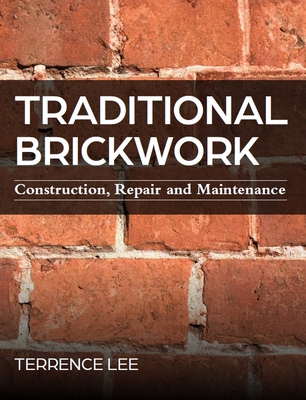 Traditional Brickwork: Construction, Repair and Maintenance - Lee, Terrence