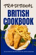 Traditional British Cookbook: 50 Authentic Recipes from The United Kingdom