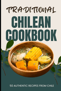 Traditional Chilean Cookbook: 50 Authentic Recipes from Chile