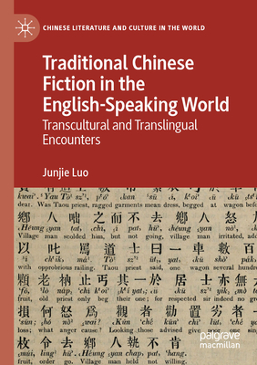 Traditional Chinese Fiction in the English-Speaking World: Transcultural and Translingual Encounters - Luo, Junjie