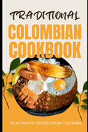 Traditional Colombian Cookbook: 50 Authentic Recipes from Colombia