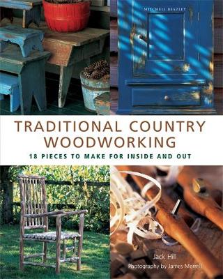 Traditional Country Woodworking: 18 Pieces to Make for Inside and Out - Hill, Jack, and Merrell, James (Photographer)