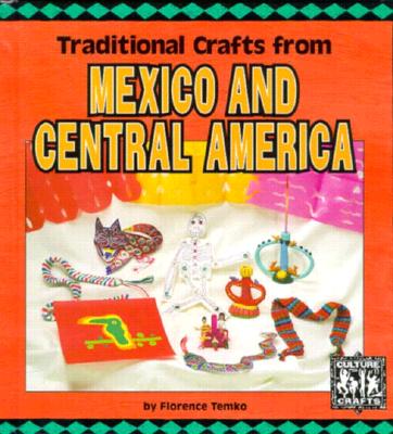 Traditional Crafts from Mexico and Central America - Temko, Florence, and Wolfe, Robert L (Photographer), and Wolfe, Diane (Photographer)