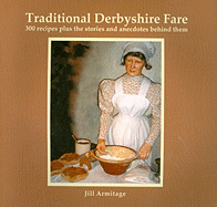 Traditional Derbyshire Fare: 300 Recipes Plus the Stories and Anecdotes Behind Them