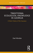 Traditional Ecological Knowledge in Georgia: A Short History of the Caucasus