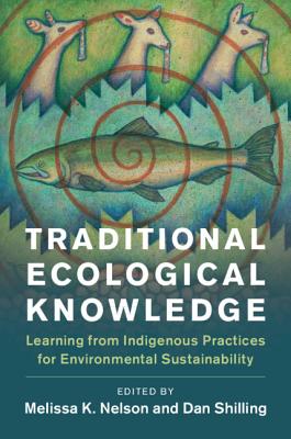 Traditional Ecological Knowledge: Learning from Indigenous Practices for Environmental Sustainability - Nelson, Melissa K. (Editor), and Shilling, Daniel (Editor)