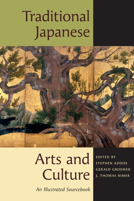 Traditional Japanese Arts and Culture: An Illustrated Sourcebook - Addiss, Stephen (Editor), and Groemer, Gerald (Editor), and Rimer, J Thomas (Editor)