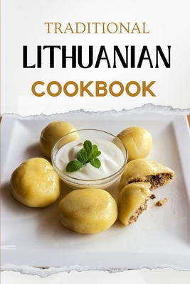 Traditional Lithuanian Cookbook: Flavorful and Delicious Recipes - Luxe, Liam