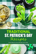 Traditional St. Patrick's Day Recipes: Food Ideas for the Ultimate Irish Feast: St. Patrick's Day Cookbook