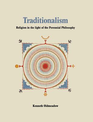 Traditionalism: Religion in the light of the Perennial Philosophy - Oldmeadow, Kenneth