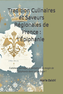 Traditions Culinaires et Saveurs R?gionales: L'?piphanie: Cuisinez, partagez et perp?tuez la magie de l'?piphanie dans votre foyer !