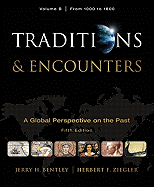 Traditions & Encounters, Volume B: A Global Perspective on the Past: From 1000 to 1800