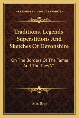 Traditions, Legends, Superstitions and Sketches of Devonshire: On the Borders of the Tamar and the Tavy V1 - Bray, Mrs