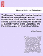 Traditions of de-Coo-Dah, and Antiquarian Researches: Comprising Extensive Explorations, Surveys, and Excavations of the Wonderful and Mysterious Earthen Remains of the Mound-Builders in America; And the Traditions of the Last Prophet of the Elk Nation Re