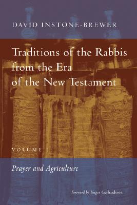 Traditions of the Rabbis from the Era of the New Testament: Prayer and Agriculture - Instone-Brewer, David, and Gerhardsson, Birger (Foreword by)