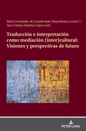 Traducci?n E Interpretaci?n Como Mediaci?n (Inter)Cultural: Visiones Y Perspectivas de Futuro