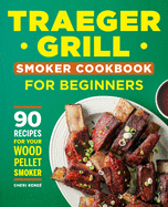 Traeger Grill Smoker Cookbook for Beginners: 90 Recipes for Your Wood Pellet Smoker