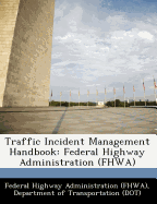 Traffic Incident Management Handbook: Federal Highway Administration (Fhwa)