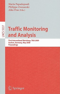 Traffic Monitoring and Analysis: First International Workshop, TMA 2009, Aachen, Germany, May 11, 2009, Proceedings - Papadopouli, Maria (Editor), and Owezarski, Philippe (Editor), and Pras, Aiko (Editor)