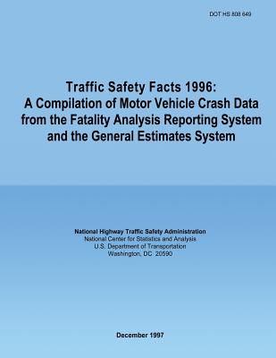 Traffic Safety Facts 1996: A Compilation of Motor Vehicle Crash Data from the Fatality Analysis Reporting System and the General Estimates Systems - National Highway Traffic Safety Administ, and U S Department of Transportation