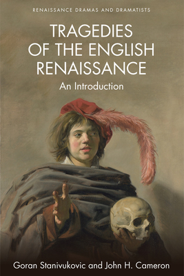 Tragedies of the English Renaissance: An Introduction - Stanivukovic, Goran, and Cameron, John H