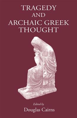 Tragedy and Archaic Greek Thought - Cairns, D L (Editor)