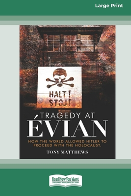 Tragedy at Evian: How the World allowed Hitler to proceed with the Holocaust [Large Print 16pt] - Matthews, Tony