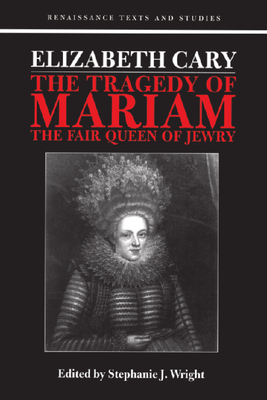 Tragedy of Mariam: The Fair Queen of Jewry - Cary, Elizabeth, Viscountess Falkland, and Wright, Stephanie J. (Volume editor)