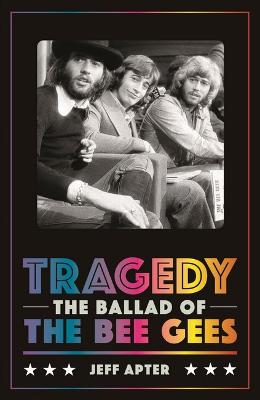 Tragedy: the Ballad of the Bee Gees - Apter, Jeff