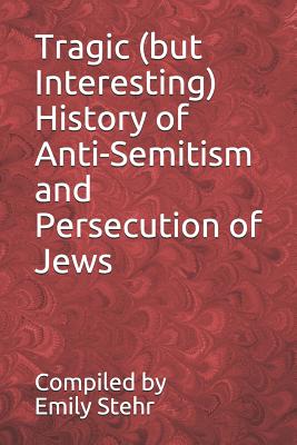 Tragic (But Interesting) History of Anti-Semitism and Persecution of Jews - Stehr, Emily