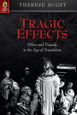 Tragic Effects: Ethics and Tragedy in the Age of Translation - Augst, Therese