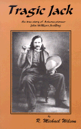 Tragic Jack: The True Story of Arizona Pioneer John William Swilling