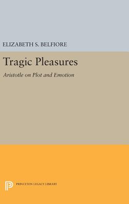 Tragic Pleasures: Aristotle on Plot and Emotion - Belfiore, Elizabeth S.