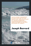 Tragic Scenes in the History of Maryland and the Old French War. with an Account of Various Interesting Contemporaneous Events Which Occurred in the Early Settlement of America