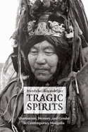 Tragic Spirits: Shamanism, Memory, and Gender in Contemporary Mongolia