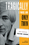 Tragically I Was an Only Twin: The Complete Peter Cook - Cook, Peter, and Cook, William (Editor)