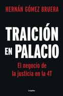 Traici?n En Palacio: El Negocio de la Justicia En La 4t / Betrayal in the Palace . Justice as a Business in Amlos 4t