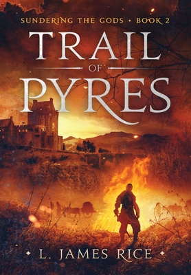 Trail of Pyres: Sundering the Gods Book Two - Rice, L James
