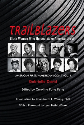 Trailblazers, Black Women Who Helped Make America Great: American Firsts/American Icons, Volume 1 Volume 1 - David, Gabrielle, and Fung Feng, Carolina (Editor), and Waring, Chandra D L (Introduction by)